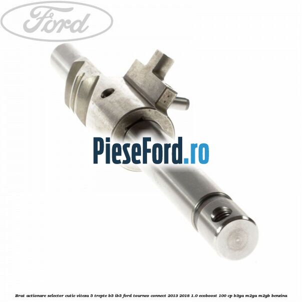 Brat actionare selector cutie viteza 5 trepte B5/IB5 Ford Tourneo Connect 2013-2018 1.0 EcoBoost 100 cp B3GA, M2GA, M2GB benzina