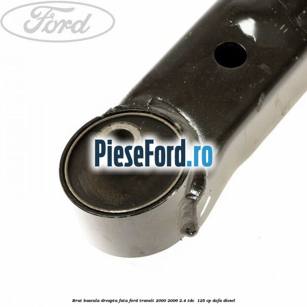 Brat bascula dreapta fata Ford Transit 2000-2006 2.4 TDE  125 cp DOFA diesel