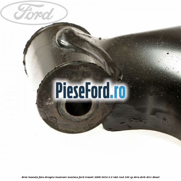Brat bascula fata dreapta incarcare maxima Ford Transit 2006-2014 2.2 TDCi RWD 100 cp DRRA, DRRB, DRRC diesel