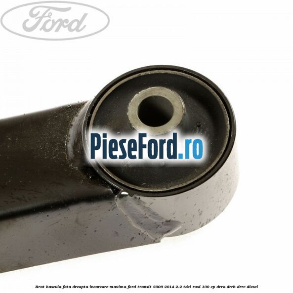Brat bascula fata dreapta incarcare maxima Ford Transit 2006-2014 2.2 TDCi RWD 100 cp DRRA, DRRB, DRRC diesel