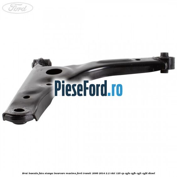 Brat bascula fata stanga incarcare maxima Ford Transit 2006-2014 2.2 TDCi 125 cp CYFA, CYFB, CYFC, CYFD diesel