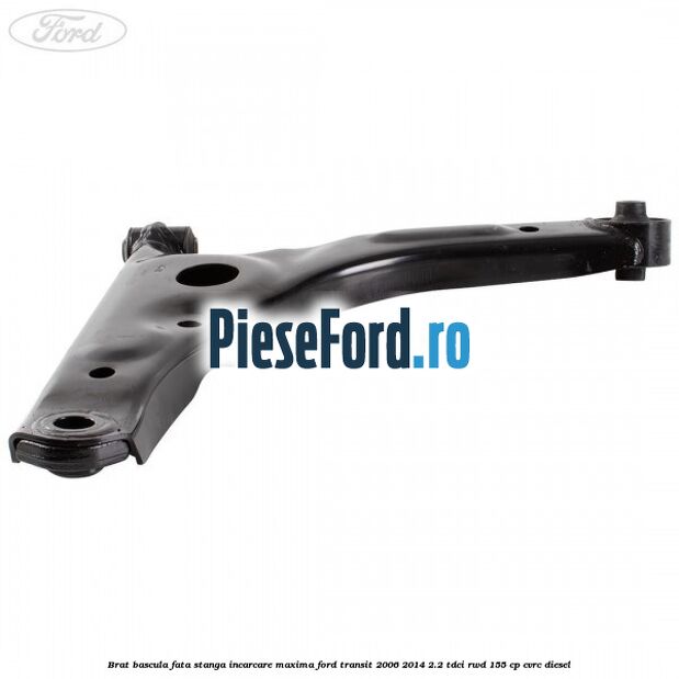 Brat bascula fata stanga incarcare maxima Ford Transit 2006-2014 2.2 TDCi RWD 155 cp Brat bascula fata stanga incarcare maxima Ford Transit 2006-2014 2.2 TDCi RWD 155 cp CVRC diesel