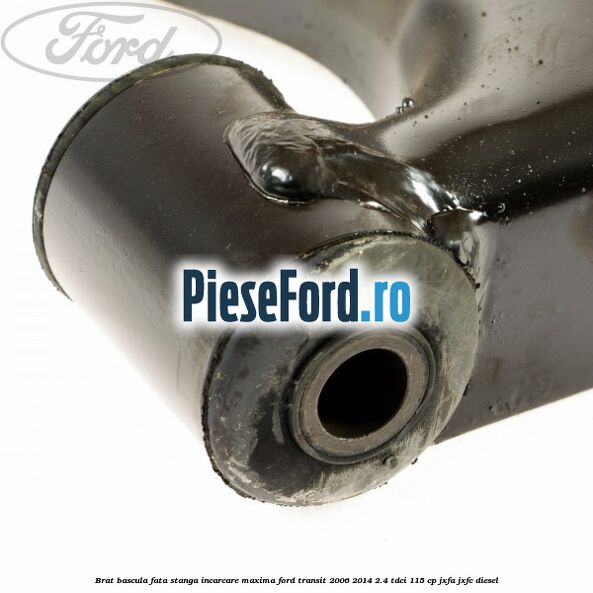 Brat bascula fata stanga incarcare maxima Ford Transit 2006-2014 2.4 TDCi 115 cp JXFA, JXFC diesel