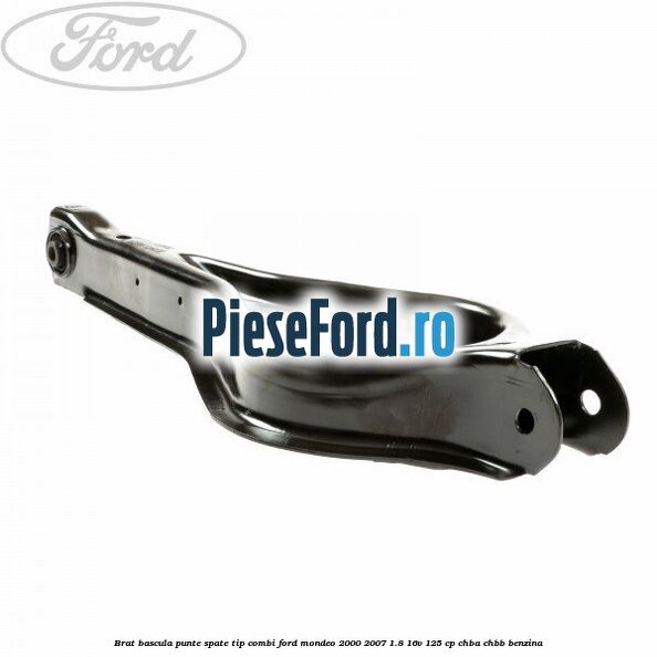 Brat bascula punte spate tip combi Ford Mondeo 2000-2007 1.8 16V 125 cp CHBA, CHBB benzina