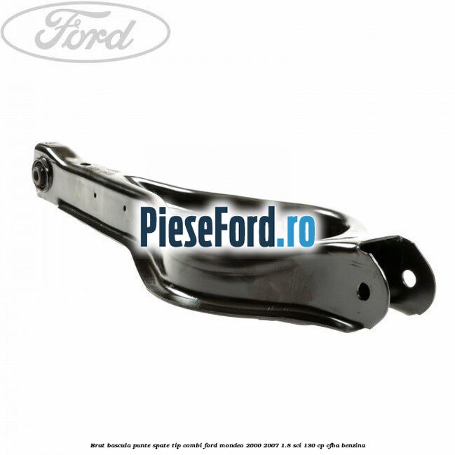 Brat bascula punte spate tip combi Ford Mondeo 2000-2007 1.8 SCi 130 cp CFBA benzina