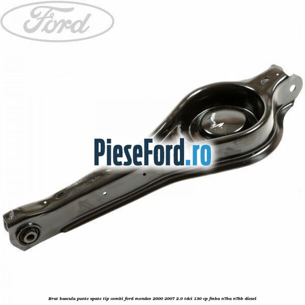 Brat bascula punte spate tip combi Ford Mondeo 2000-2007 2.0 TDCi 130 cp FMBA, N7BA, N7BB diesel