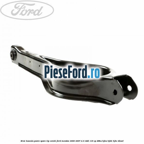 Brat bascula punte spate tip combi Ford Mondeo 2000-2007 2.0 TDDI 115 cp D6BA, HJBA, HJBB, HJBC diesel