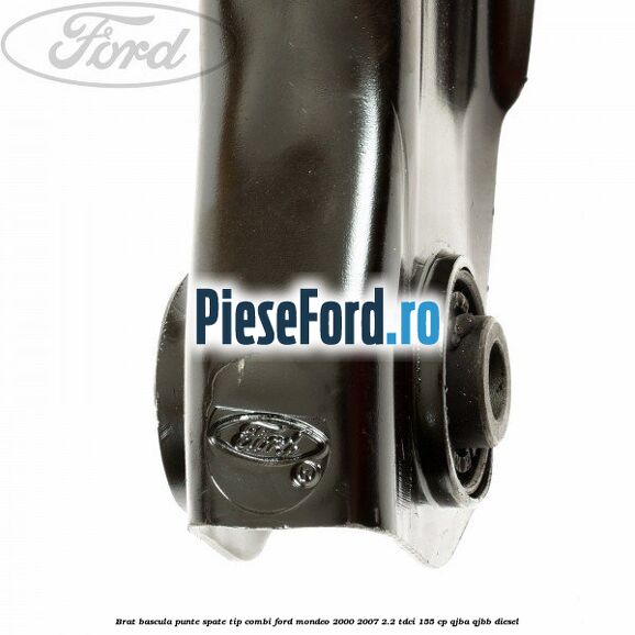 Brat bascula punte spate tip combi Ford Mondeo 2000-2007 2.2 TDCi 155 cp QJBA, QJBB diesel