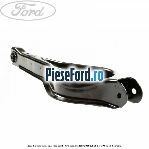 Brat bascula punte spate tip combi Ford Mondeo 2000-2007 2.5 V6 24V 170 cp LCBD benzina