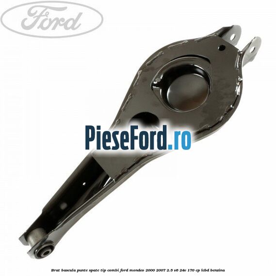 Brat bascula punte spate tip combi Ford Mondeo 2000-2007 2.5 V6 24V 170 cp LCBD benzina