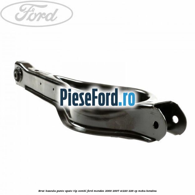 Brat bascula punte spate tip combi Ford Mondeo 2000-2007 ST220 226 cp MEBA benzina