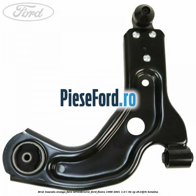 Brat bascula stanga fara servodirectie Ford Fiesta 1996-2001 1.0 i 52 cp ZH10JRB benzina