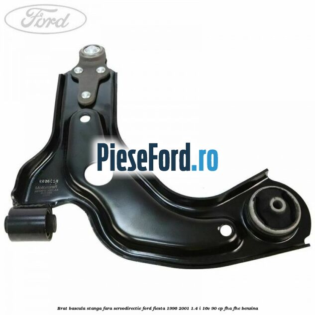 Brat bascula stanga fara servodirectie Ford Fiesta 1996-2001 1.4 i 16V 90 cp FHA, FHE benzina