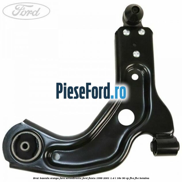 Brat bascula stanga fara servodirectie Ford Fiesta 1996-2001 1.4 i 16V 90 cp FHA, FHE benzina