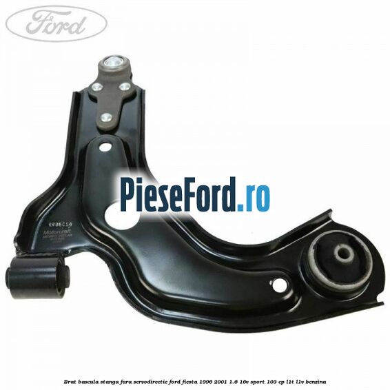Brat bascula stanga fara servodirectie Ford Fiesta 1996-2001 1.6 16V Sport 103 cp L1T, L1V benzina