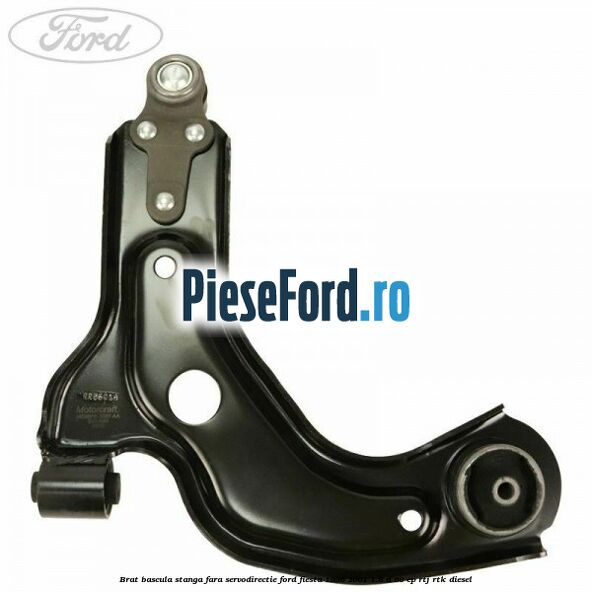 Brat bascula stanga fara servodirectie Ford Fiesta 1996-2001 1.8 D 60 cp Brat bascula stanga fara servodirectie Ford Fiesta 1996-2001 1.8 D 60 cp RTJ, RTK diesel