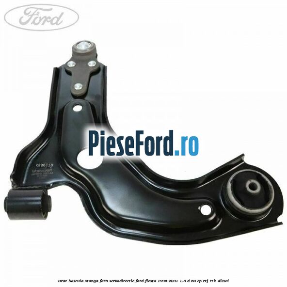 Brat bascula stanga fara servodirectie Ford Fiesta 1996-2001 1.8 D 60 cp Brat bascula stanga fara servodirectie Ford Fiesta 1996-2001 1.8 D 60 cp RTJ, RTK diesel