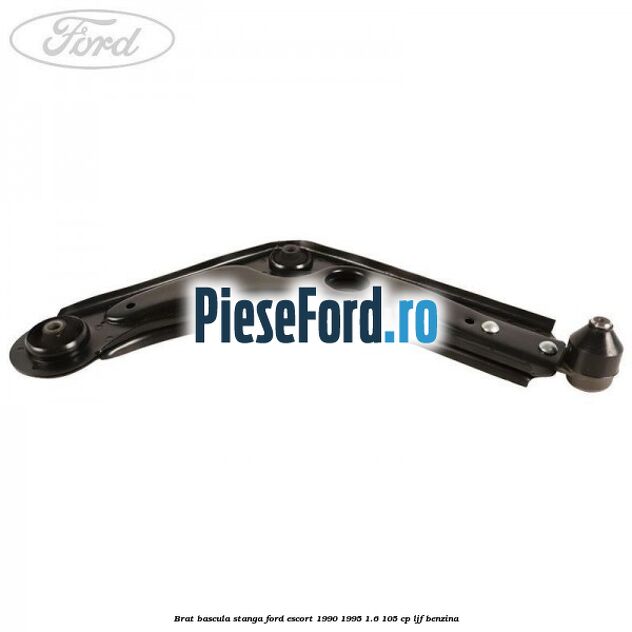 Brat bascula stanga Ford Escort 1990-1995 1.6 105 cp LJF benzina