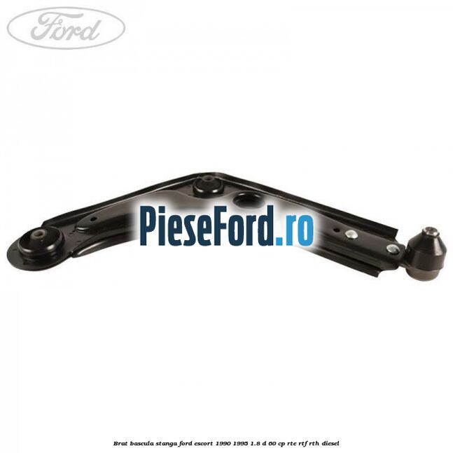 Brat bascula stanga Ford Escort 1990-1995 1.8 D 60 cp RTE, RTF, RTH diesel