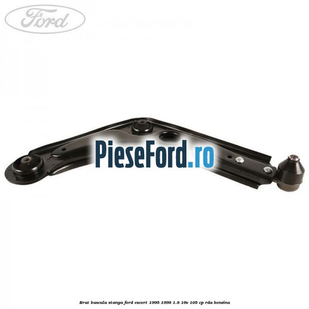 Brat bascula stanga Ford Escort 1995-1998 1.8 16V 105 cp RDA benzina