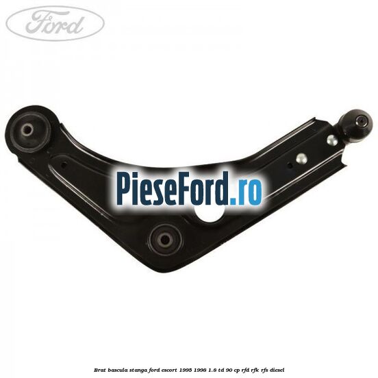 Brat bascula stanga Ford Escort 1995-1998 1.8 TD 90 cp Brat bascula stanga Ford Escort 1995-1998 1.8 TD 90 cp RFD, RFK, RFS diesel