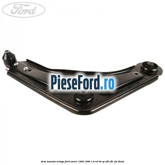 Brat bascula stanga Ford Escort 1995-1998 1.8 TD 90 cp Brat bascula stanga Ford Escort 1995-1998 1.8 TD 90 cp RFD, RFK, RFS diesel