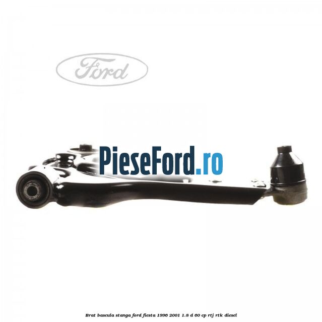 Brat bascula stanga Ford Fiesta 1996-2001 1.8 D 60 cp RTJ, RTK diesel