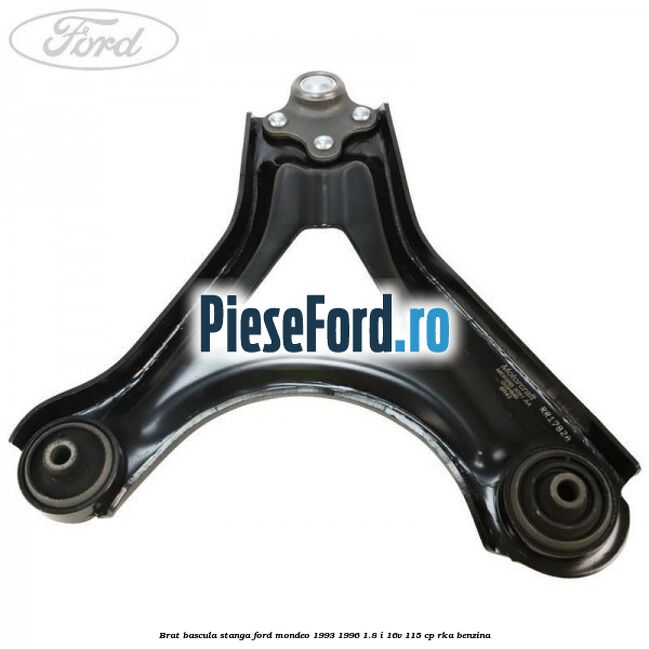 Brat bascula stanga Ford Mondeo 1993-1996 1.8 i 16V 115 cp RKA benzina