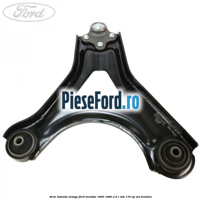 Brat bascula stanga Ford Mondeo 1993-1996 2.5 i 24V 170 cp SEA benzina