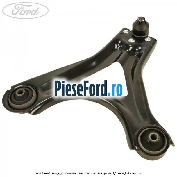 Brat bascula stanga Ford Mondeo 1996-2000 1.8 i 115 cp RKB, RKF, RKH, RKJ, RKK benzina
