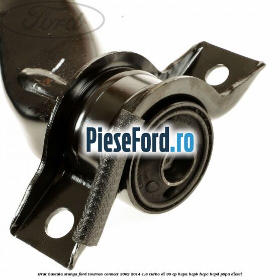 Brat bascula stanga Ford Tourneo Connect 2002-2014 1.8 Turbo Di 90 cp HCPA, HCPB, HCPC, HCPD, P9PA diesel