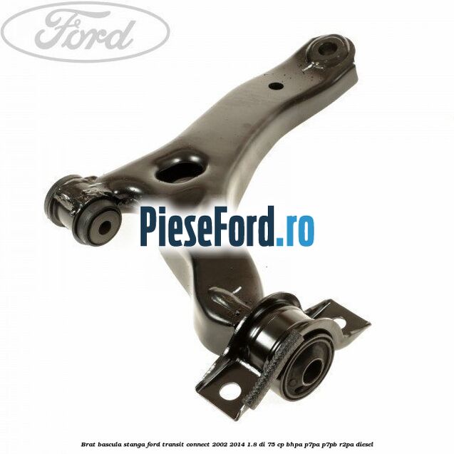 Brat bascula stanga Ford Transit Connect 2002-2014 1.8 Di 75 cp Brat bascula stanga Ford Transit Connect 2002-2014 1.8 Di 75 cp BHPA, P7PA, P7PB, R2PA diesel