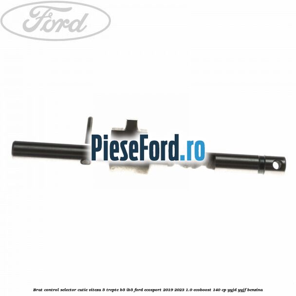 Brat control selector cutie viteza 5 trepte B5/IB5 Ford EcoSport 2019-2023 1.0 EcoBoost 140 cp YYJD, YYJF benzina
