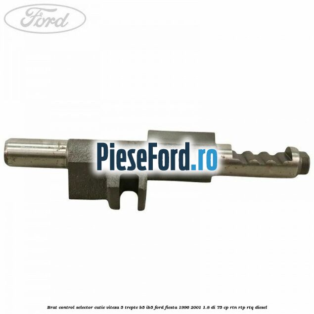 Brat control selector cutie viteza 5 trepte B5/IB5 Ford Fiesta 1996-2001 1.8 DI 75 cp Brat control selector cutie viteza 5 trepte B5/IB5 Ford Fiesta 1996-2001 1.8 DI 75 cp RTN, RTP, RTQ diesel
