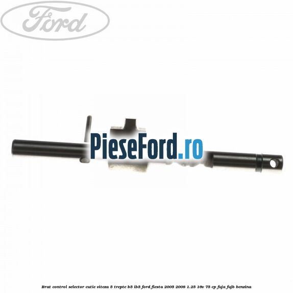 Brat control selector cutie viteza 5 trepte B5/IB5 Ford Fiesta 2005-2008 1.25 16V 75 cp FUJA, FUJB benzina
