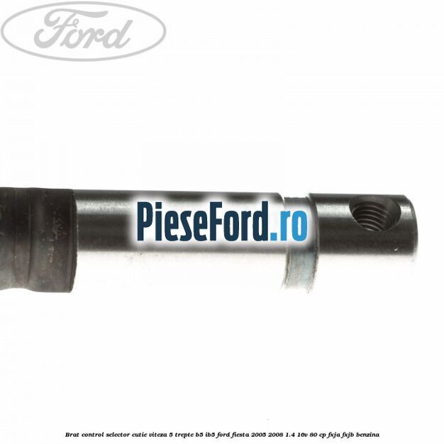 Brat control selector cutie viteza 5 trepte B5/IB5 Ford Fiesta 2005-2008 1.4 16V 80 cp FXJA, FXJB benzina