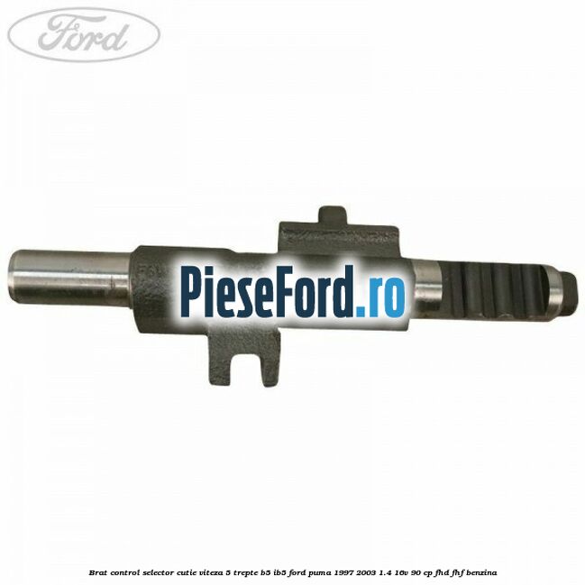 Brat control selector cutie viteza 5 trepte B5/IB5 Ford Puma 1997-2003 1.4 16V 90 cp FHD, FHF benzina
