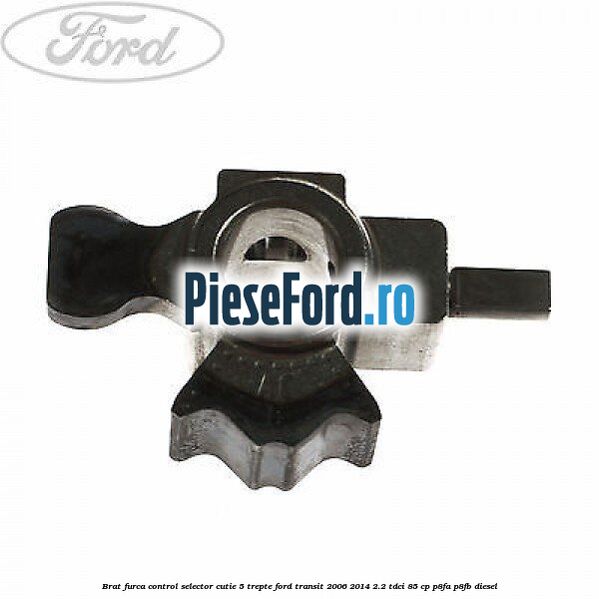 Brat furca control selector cutie 5 trepte Ford Transit 2006-2014 2.2 TDCi 85 cp P8FA, P8FB diesel