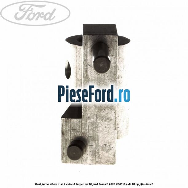 Brat furca viteza 1 si 2 cutie 5 trepte MT75 Ford Transit 2000-2006 2.4 DI 75 cp F4FA diesel