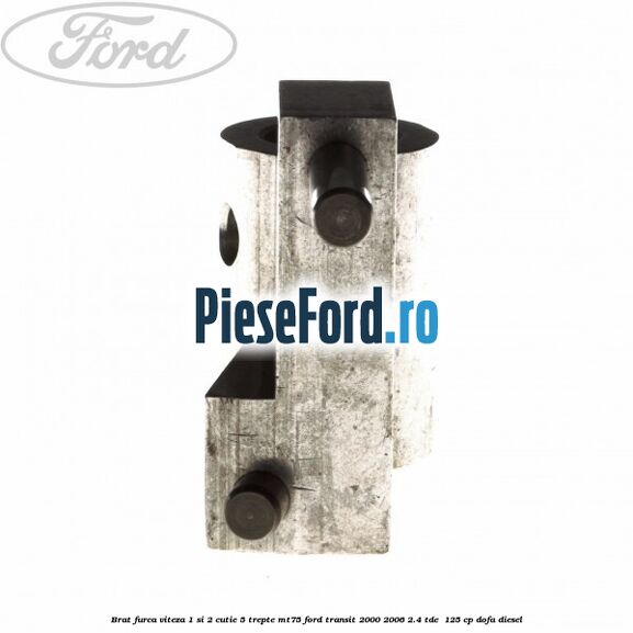 Brat furca viteza 1 si 2 cutie 5 trepte MT75 Ford Transit 2000-2006 2.4 TDE 125 cp Brat furca viteza 1 si 2 cutie 5 trepte MT75 Ford Transit 2000-2006 2.4 TDE 125 cp DOFA diesel