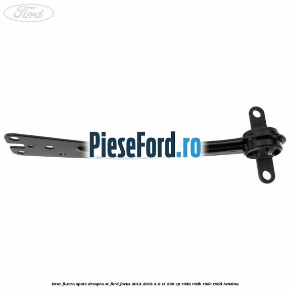 Brat fuzeta spate dreapta ST Ford Focus 2014-2018 2.0 ST 250 cp R9DA, R9DB, R9DC, R9DD benzina