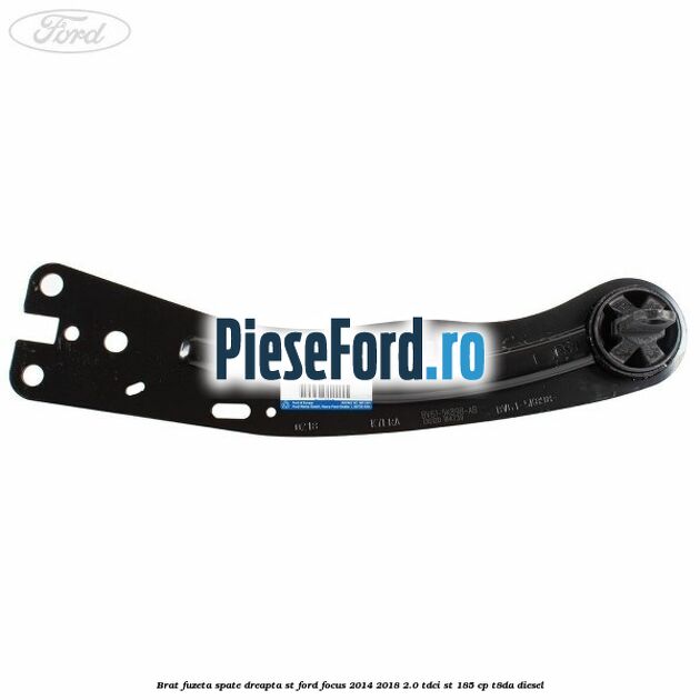 Brat fuzeta spate dreapta ST Ford Focus 2014-2018 2.0 TDCi ST 185 cp T8DA diesel