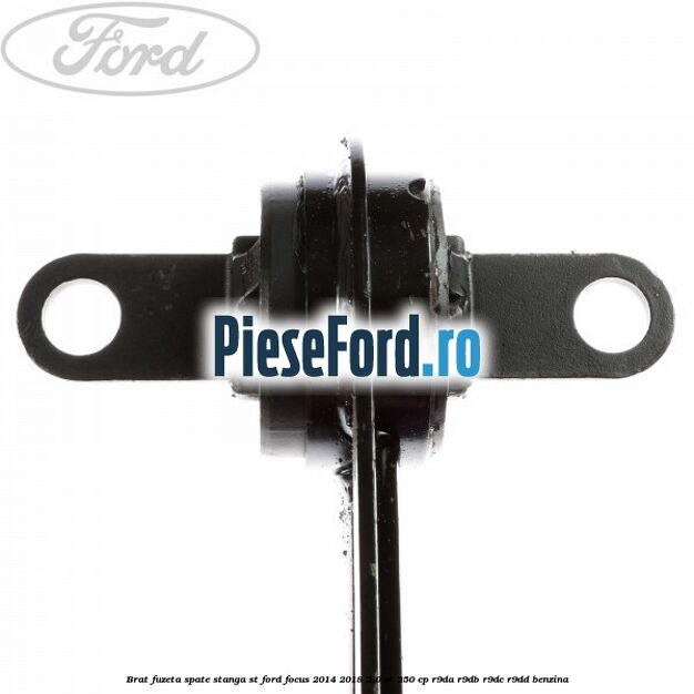 Brat fuzeta spate stanga ST Ford Focus 2014-2018 2.0 ST 250 cp R9DA, R9DB, R9DC, R9DD benzina