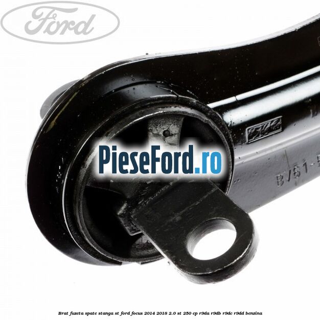 Brat fuzeta spate stanga ST Ford Focus 2014-2018 2.0 ST 250 cp R9DA, R9DB, R9DC, R9DD benzina