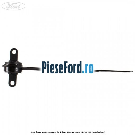 Brat fuzeta spate stanga ST Ford Focus 2014-2018 2.0 TDCi ST 185 cp T8DA diesel