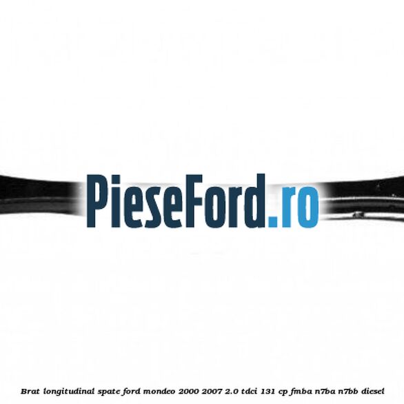 Brat longitudinal spate Ford Mondeo 2000-2007 2.0 TDCi 131 cp FMBA, N7BA, N7BB diesel