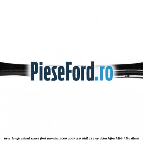 Brat longitudinal spate Ford Mondeo 2000-2007 2.0 TDDI 115 cp D6BA, HJBA, HJBB, HJBC diesel