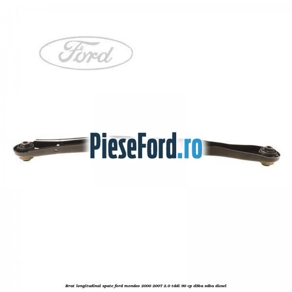 Brat longitudinal spate Ford Mondeo 2000-2007 2.0 TDDI 90 cp D5BA, SDBA diesel