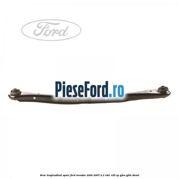Brat longitudinal spate Ford Mondeo 2000-2007 2.2 TDCi 155 cp QJBA, QJBB diesel