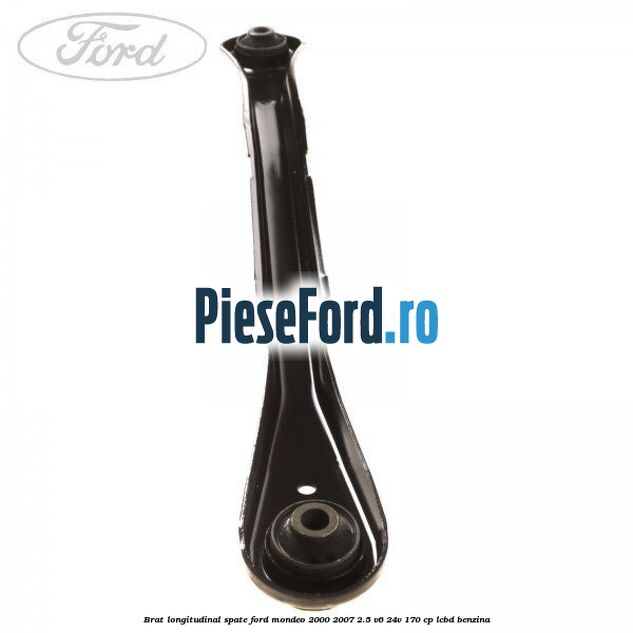 Brat longitudinal spate Ford Mondeo 2000-2007 2.5 V6 24V 170 cp LCBD benzina